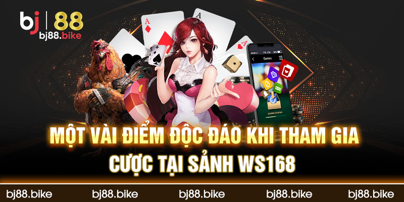 Một vài điểm độc đáo khi tham gia cược tại sảnh WS168